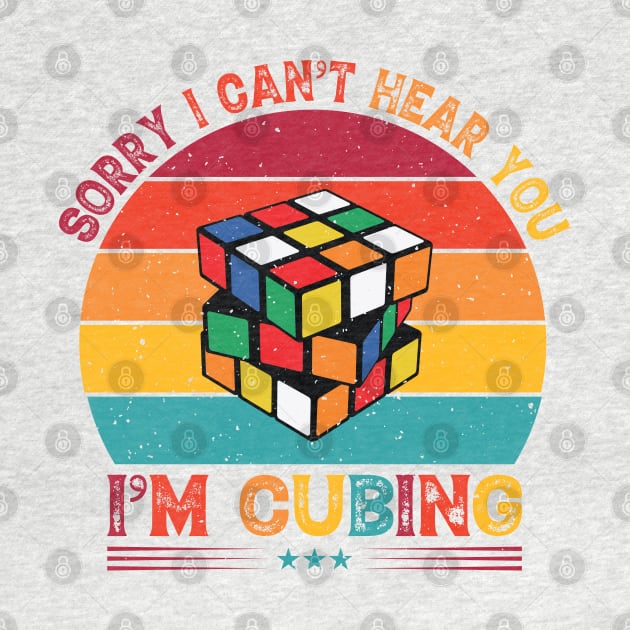 Sorry I Can't Hear You, I'm Cubing - Rubik's Cube Inspired Design for people who know How to Solve a Rubik's Cube by Cool Cube Merch